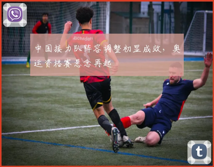 中国接力队阵容调整初显成效，奥运资格赛悬念再起 - 万彩官网官网